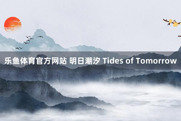 乐鱼体育官方网站 明日潮汐 Tides of Tomorrow